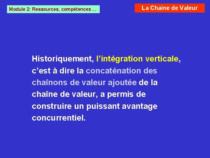 Module 2: Ressources, compétences … La Chaîne de Valeur Historiquement, l’intégration verticale, c’est à Module 2: Ressources, compétences … La Chaîne de Valeur Historiquement, l’intégration verticale, c’est à