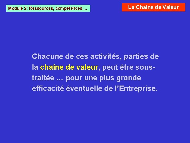 Module 2: Ressources, compétences … La Chaîne de Valeur Chacune de ces activités, parties Module 2: Ressources, compétences … La Chaîne de Valeur Chacune de ces activités, parties