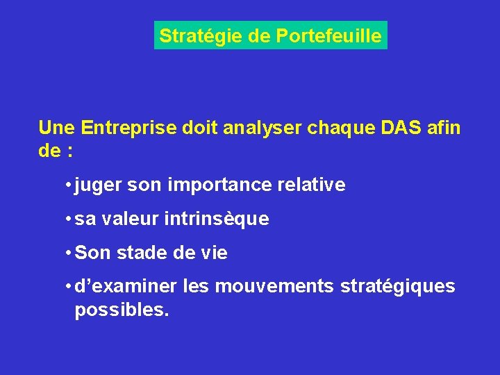 Stratégie de Portefeuille Une Entreprise doit analyser chaque DAS afin de : • juger Stratégie de Portefeuille Une Entreprise doit analyser chaque DAS afin de : • juger