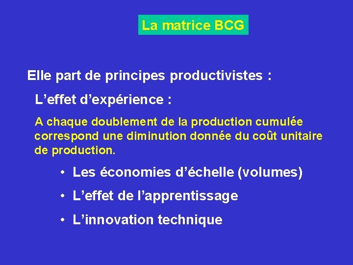 La matrice BCG Elle part de principes productivistes : L’effet d’expérience : A chaque La matrice BCG Elle part de principes productivistes : L’effet d’expérience : A chaque