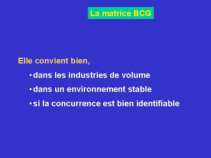 La matrice BCG Elle convient bien, • dans les industries de volume • dans La matrice BCG Elle convient bien, • dans les industries de volume • dans