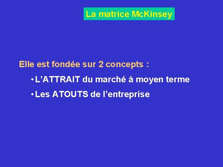 La matrice Mc. Kinsey Elle est fondée sur 2 concepts : • L’ATTRAIT du La matrice Mc. Kinsey Elle est fondée sur 2 concepts : • L’ATTRAIT du