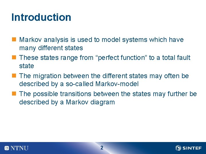 Introduction n Markov analysis is used to model systems which have many different states