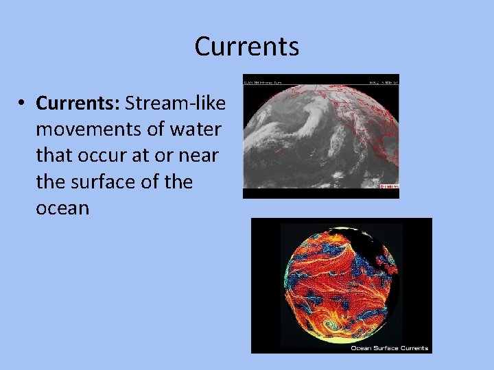 Currents • Currents: Stream-like movements of water that occur at or near the surface