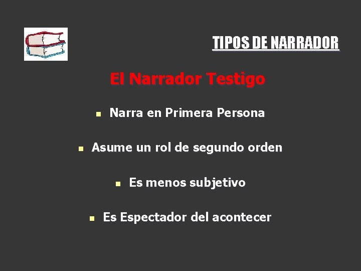 TIPOS DE NARRADOR El Narrador Testigo n n Narra en Primera Persona Asume un