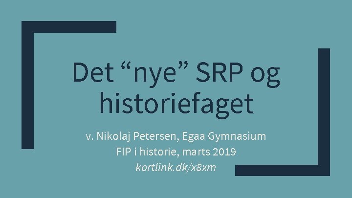 Det “nye” SRP og historiefaget v. Nikolaj Petersen, Egaa Gymnasium FIP i historie, marts