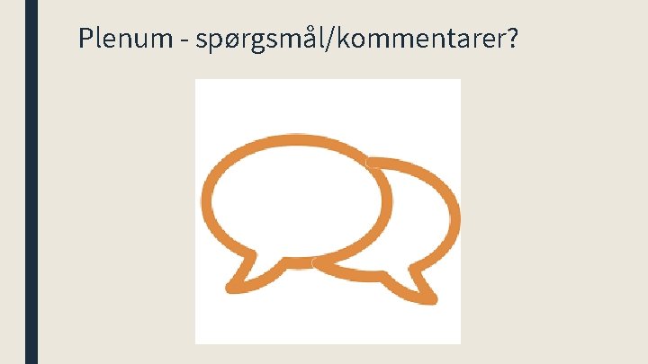 Plenum - spørgsmål/kommentarer? 