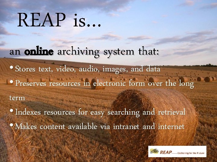 REAP is… an online archiving system that: • Stores text, video, audio, images, and REAP is… an online archiving system that: • Stores text, video, audio, images, and