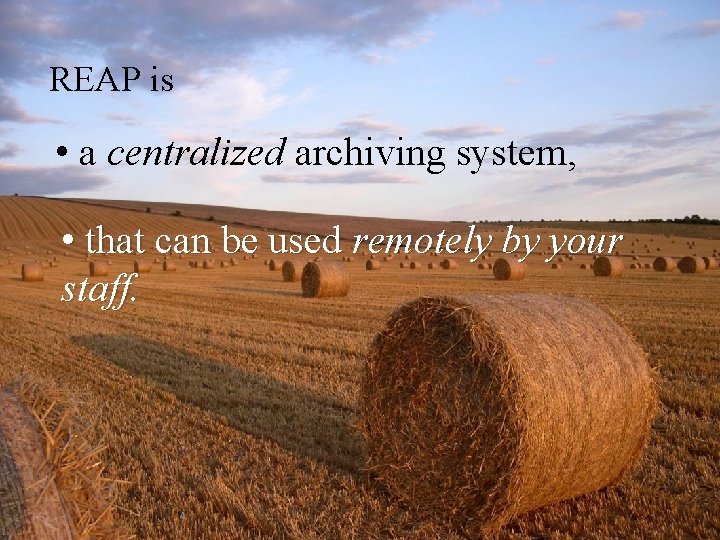 REAP is • a centralized archiving system, • that can be used remotely by