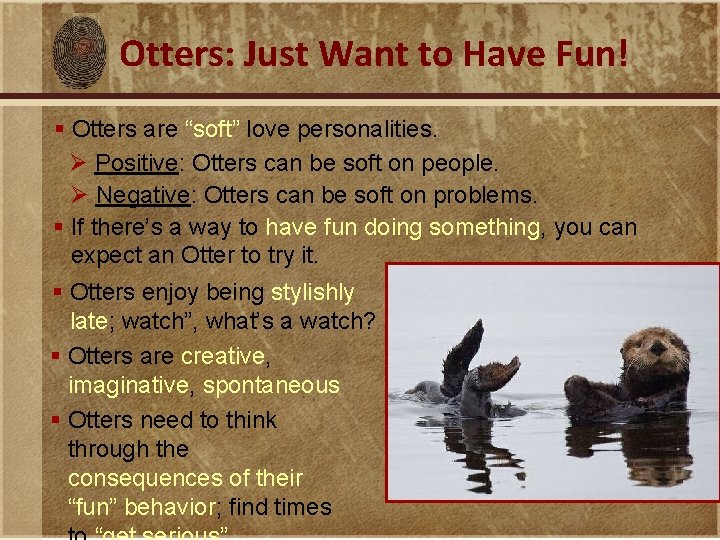 Otters: Just Want to Have Fun! § Otters are “soft” love personalities. Ø Positive: