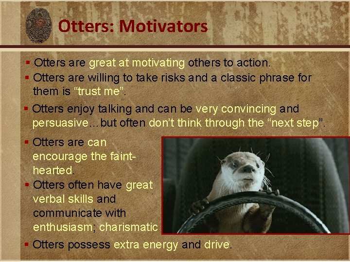 Otters: Motivators § Otters are great at motivating others to action. § Otters are