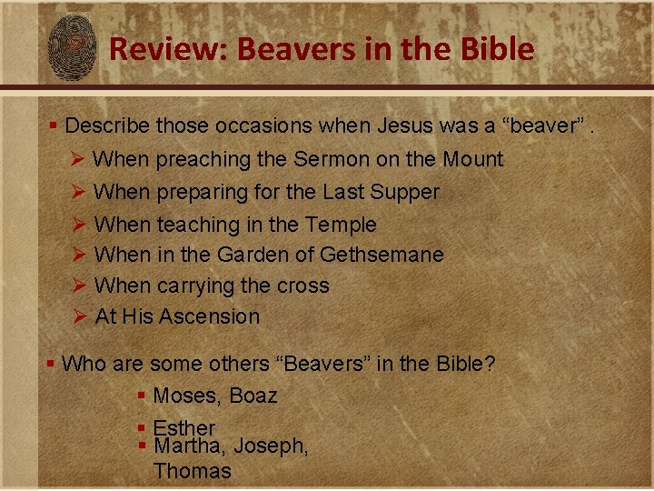 Review: Beavers in the Bible § Describe those occasions when Jesus was a “beaver”.