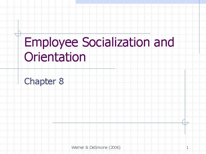 Employee Socialization and Orientation Chapter 8 Werner & De. Simone (2006) 1 