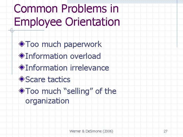 Common Problems in Employee Orientation Too much paperwork Information overload Information irrelevance Scare tactics