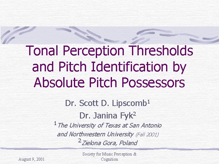 Tonal Perception Thresholds and Pitch Identification by Absolute Pitch Possessors Dr. Scott D. Lipscomb