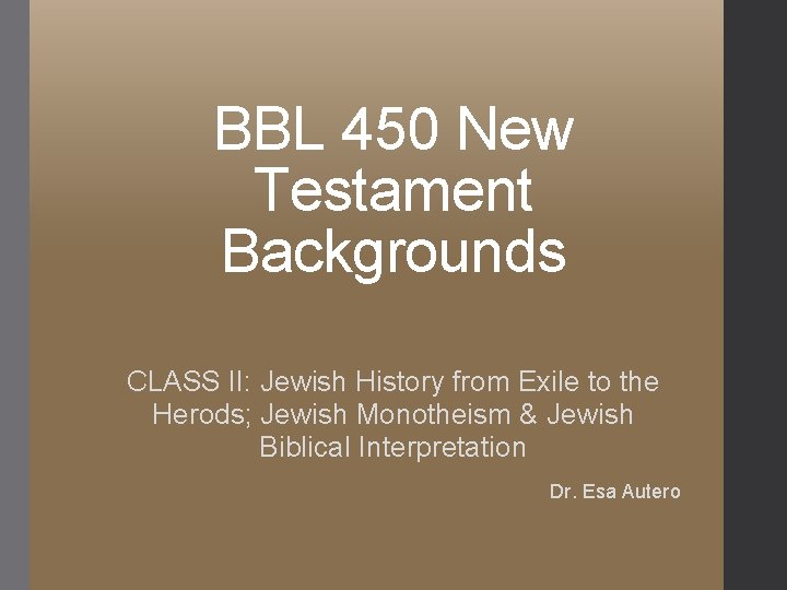 BBL 450 New Testament Backgrounds CLASS II: Jewish History from Exile to the Herods;