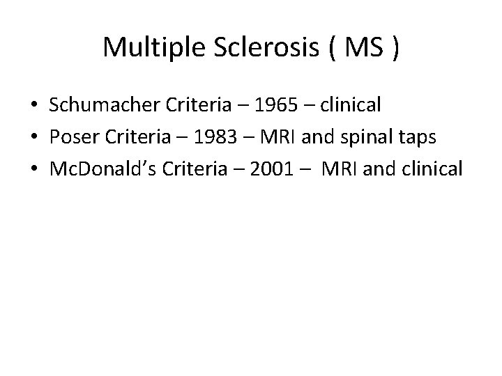 Multiple Sclerosis ( MS ) • Schumacher Criteria – 1965 – clinical • Poser