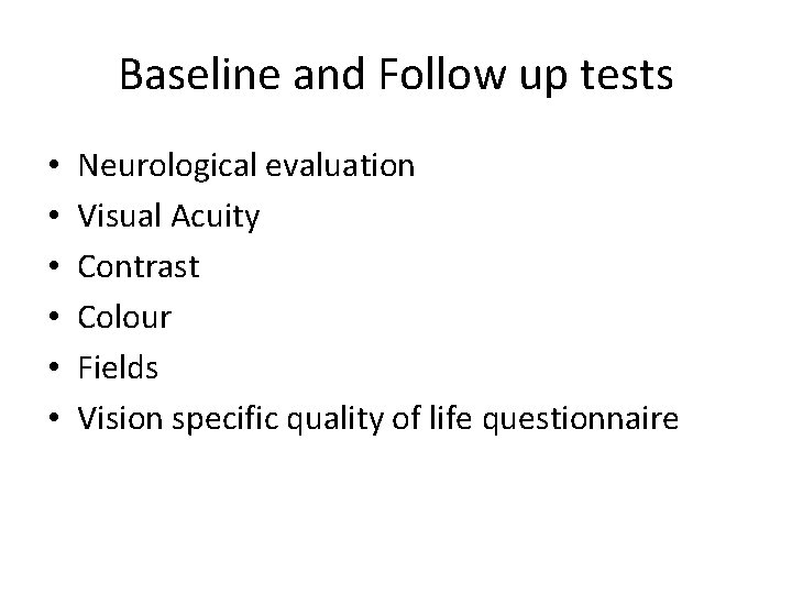 Baseline and Follow up tests • • • Neurological evaluation Visual Acuity Contrast Colour
