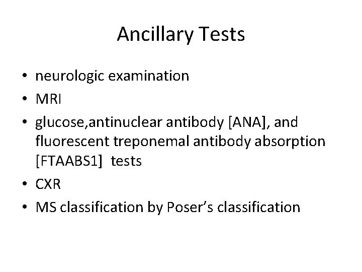 Ancillary Tests • neurologic examination • MRI • glucose, antinuclear antibody [ANA], and fluorescent