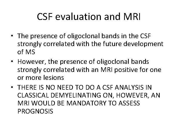 CSF evaluation and MRI • The presence of oligoclonal bands in the CSF strongly
