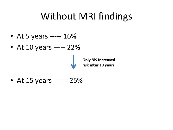 Without MRI findings • At 5 years ----- 16% • At 10 years -----