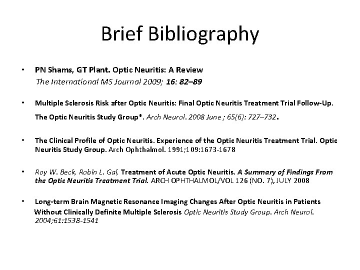 Brief Bibliography • PN Shams, GT Plant. Optic Neuritis: A Review The International MS