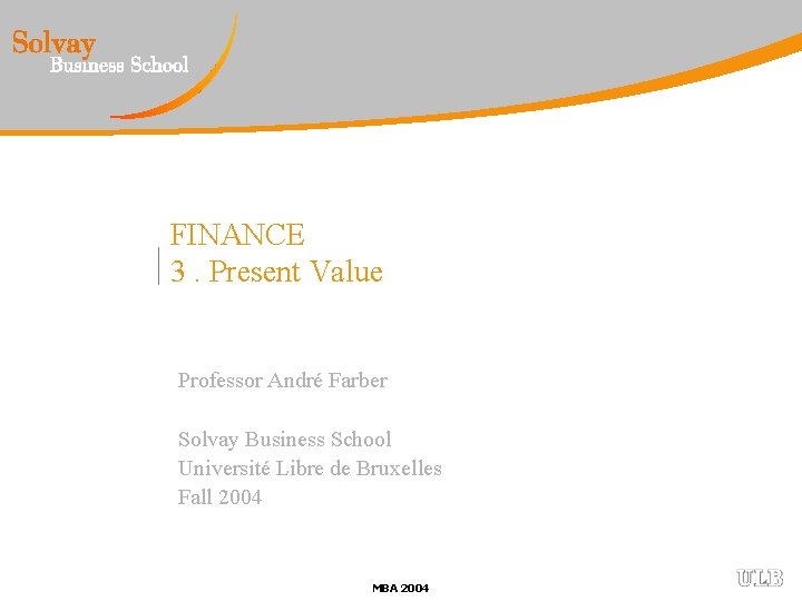 FINANCE 3. Present Value Professor André Farber Solvay Business School Université Libre de Bruxelles