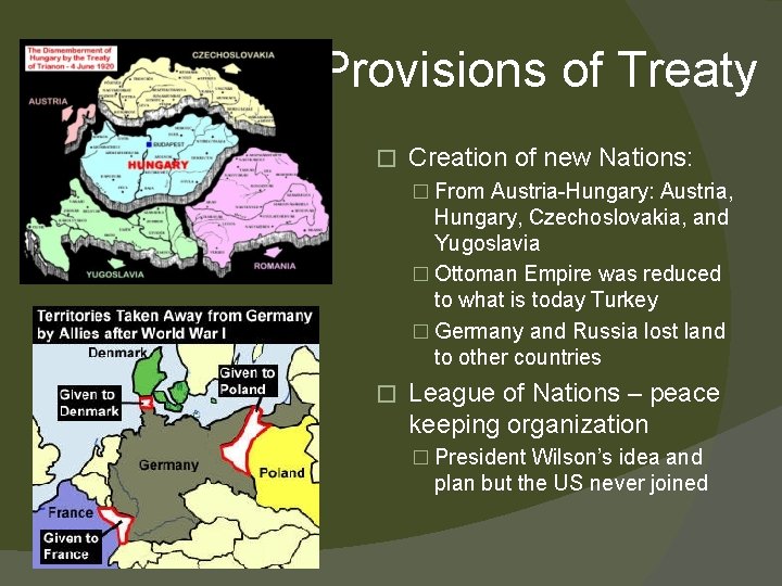 Provisions of Treaty � Creation of new Nations: � From Austria-Hungary: Austria, Hungary, Czechoslovakia,