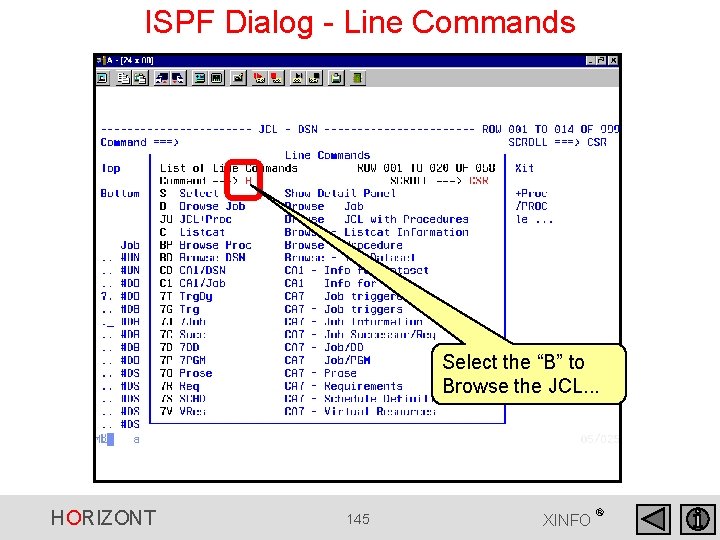 ISPF Dialog - Line Commands Select the “B” to Browse the JCL. . . ISPF Dialog - Line Commands Select the “B” to Browse the JCL. . .