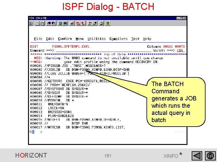 ISPF Dialog - BATCH The BATCH Command generates a JOB which runs the actual ISPF Dialog - BATCH The BATCH Command generates a JOB which runs the actual