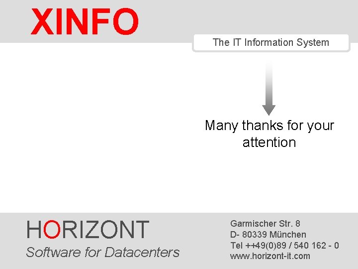 XINFO The IT Information System Many thanks for your attention HORIZONT Software 189 HORIZONT XINFO The IT Information System Many thanks for your attention HORIZONT Software 189 HORIZONT