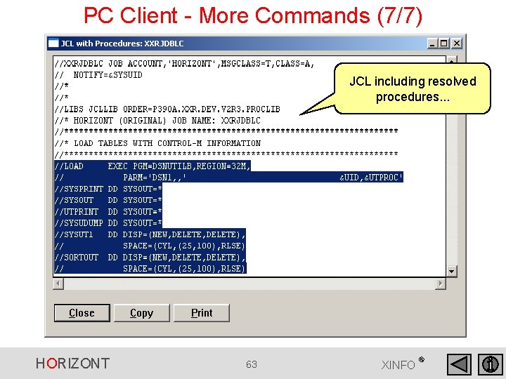 PC Client - More Commands (7/7) JCL including resolved procedures. . . HORIZONT 63 PC Client - More Commands (7/7) JCL including resolved procedures. . . HORIZONT 63