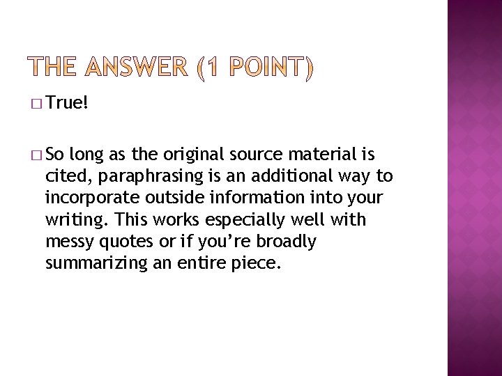 � True! � So long as the original source material is cited, paraphrasing is