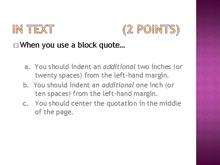 � When you use a block quote… a. You should indent an additional two