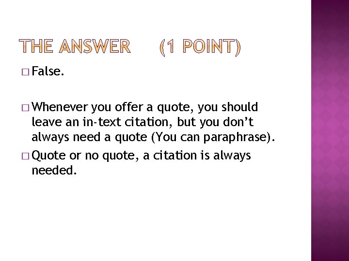 � False. � Whenever you offer a quote, you should leave an in-text citation,