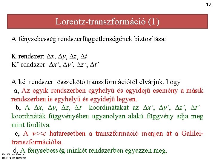 12 Lorentz-transzformáció (1) A fénysebesség rendszerfüggetlenségének biztosítása: K rendszer: Δx, Δy, Δz, Δt K’