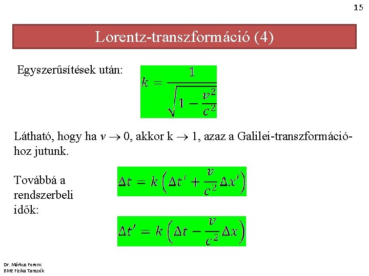 15 Lorentz-transzformáció (4) Egyszerűsítések után: Látható, hogy ha v 0, akkor k 1, azaz