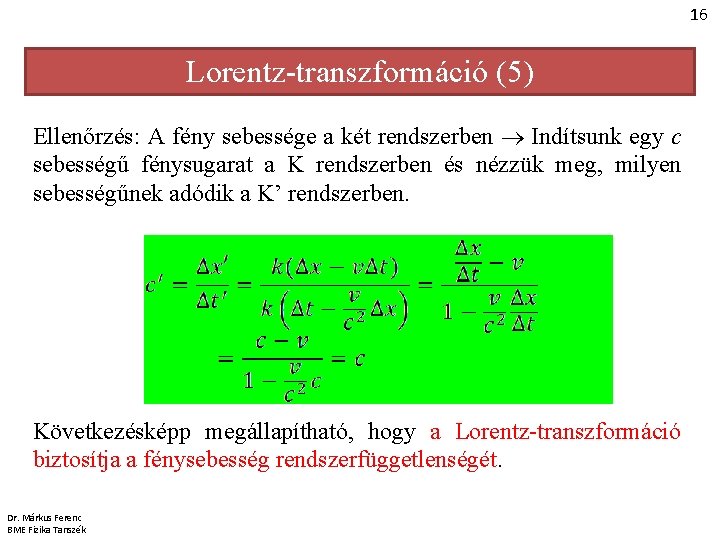16 Lorentz-transzformáció (5) Ellenőrzés: A fény sebessége a két rendszerben Indítsunk egy c sebességű