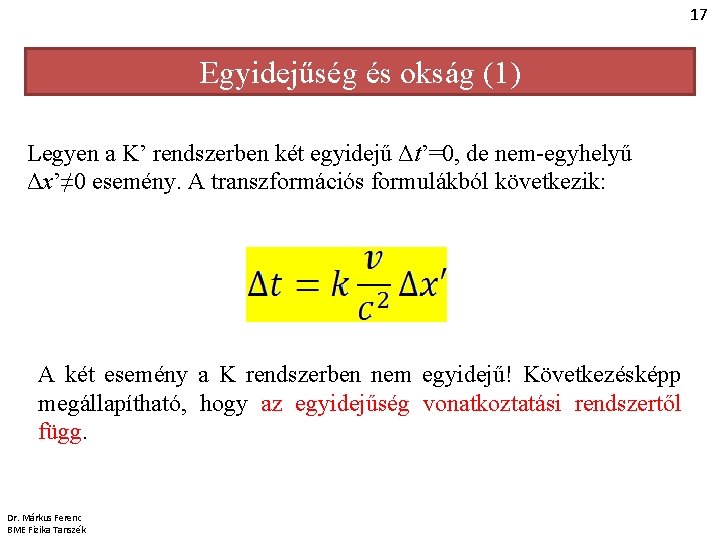 17 Egyidejűség és okság (1) Legyen a K’ rendszerben két egyidejű Δt’=0, de nem-egyhelyű