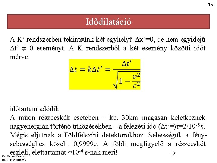 19 Idődilatáció A K’ rendszerben tekintsünk két egyhelyű Δx’=0, de nem egyidejű Δt’ ≠