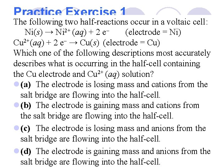 Practice Exercise 1 The following two half-reactions occur in a voltaic cell: Ni(s) →