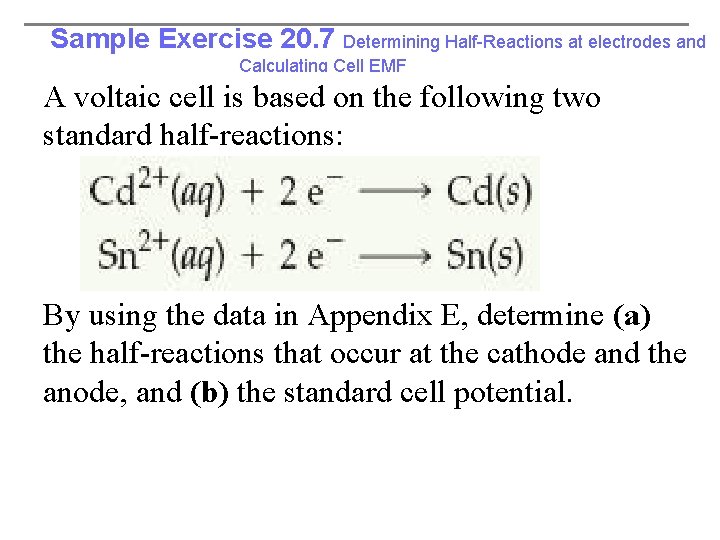 Sample Exercise 20. 7 Determining Half-Reactions at electrodes and Calculating Cell EMF A voltaic