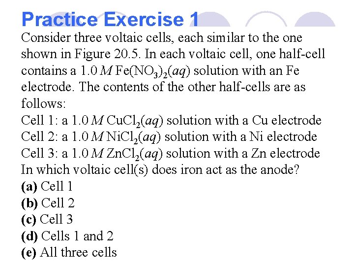 Practice Exercise 1 Consider three voltaic cells, each similar to the one shown in
