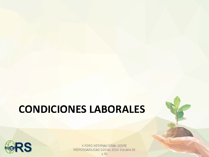 CONDICIONES LABORALES RS II FORO INTERNACIONAL SOBRE RESPONSABILIDAD SOCIAL 2016 Octubre 25 y 26