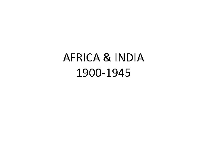 AFRICA & INDIA 1900 -1945 