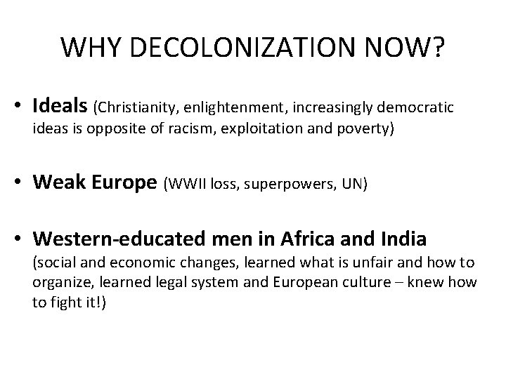 WHY DECOLONIZATION NOW? • Ideals (Christianity, enlightenment, increasingly democratic ideas is opposite of racism,