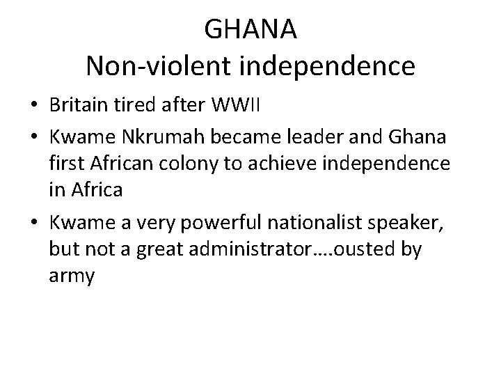 GHANA Non-violent independence • Britain tired after WWII • Kwame Nkrumah became leader and