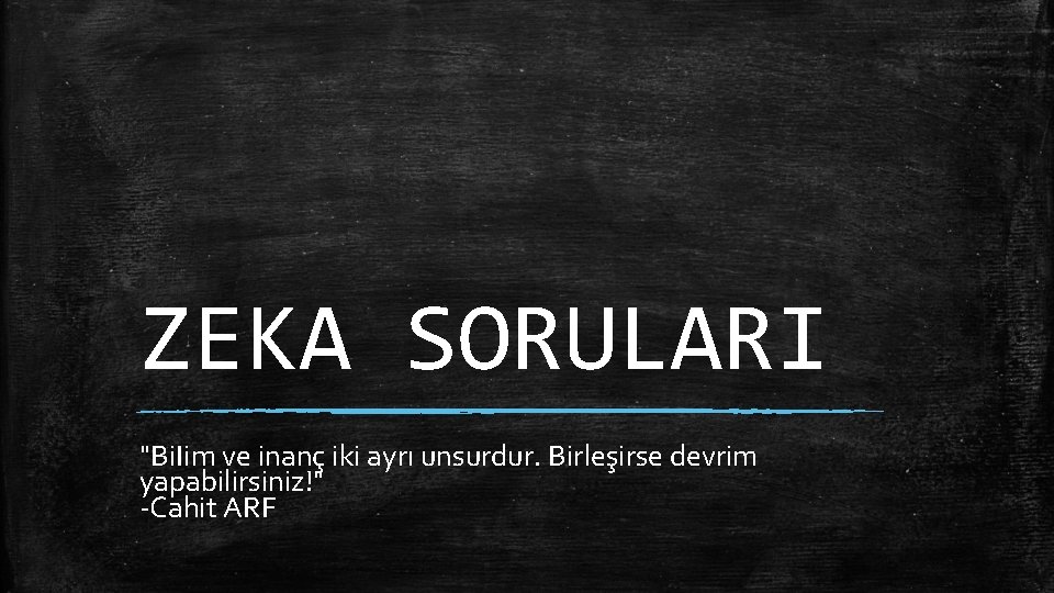 ZEKA SORULARI "Bi. Iim ve inanç iki ayrı unsurdur. Birleşirse devrim yapabilirsiniz!" -Cahit ARF