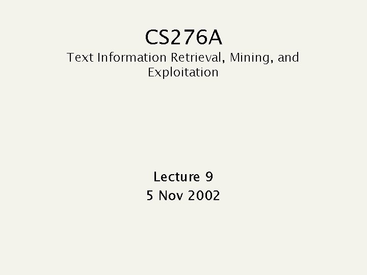 CS 276 A Text Information Retrieval, Mining, and Exploitation Lecture 9 5 Nov 2002