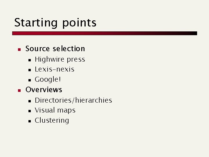 Starting points n Source selection n n Highwire press Lexis-nexis Google! Overviews n n